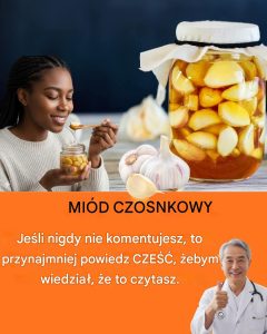Jedz czosnek i miód na pusty żołądek przez 7 dni.