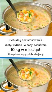 Schudłam 10 kg w miesiąc bez diety! Mój przepis na zupę odchudzającą, dzień i noc