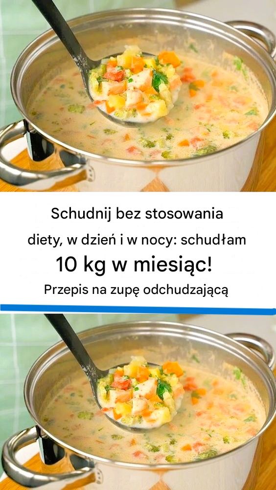 Schudłam 10 kg w miesiąc bez diety! Mój przepis na zupę odchudzającą, dzień i noc