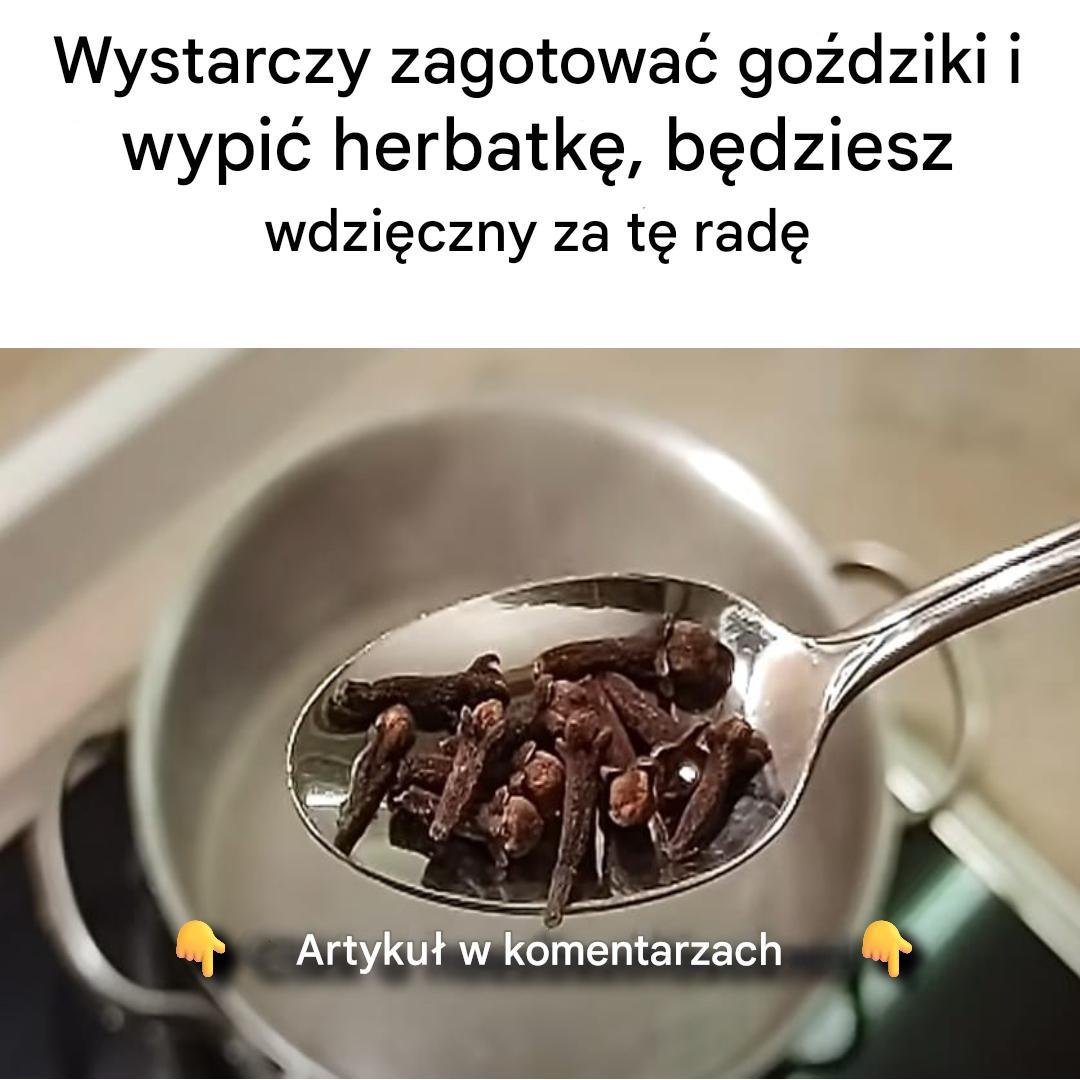 Wystarczy zagotować goździki i wypić herbatę, podziękować za tę radę
