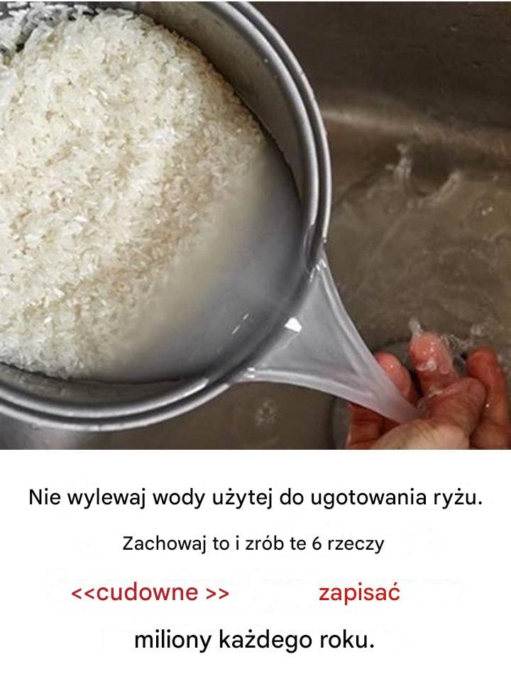 Nie wyrzucaj wody po ryżu! Zachowaj ją i zrób te 6 „cudownych” rzeczy, aby ratować tysiące ludzi każdego roku.