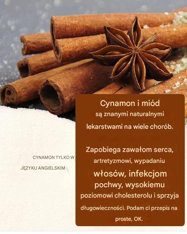Cynamon i miód są znane jako naturalne lekarstwo na wiele dolegliwości. Pomagają zapobiegać zawałom serca, artretyzmowi, wypadaniu włosów, infekcjom pochwy, wysokiemu poziomowi cholesterolu i sprzyjają długowieczności. Podam Ci przepis na prostą, OK.