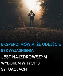 Eksperci twierdzą, że odejście bez wyjaśnienia to najzdrowszy wybór w tych 8 sytuacjach