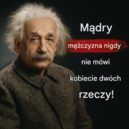 Albert Einstein: Czego mądry mężczyzna nigdy nie mówi kobiecie