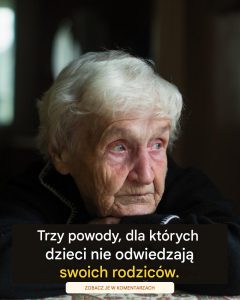 Oto powody, dla których dzieci przestają odwiedzać swoich rodziców.